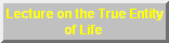 Link to PDF file of the Lectue on the True Entity of Life